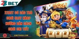 22Bet có các trò chơi slot nào? Hướng dẫn cách chơi chi tiết