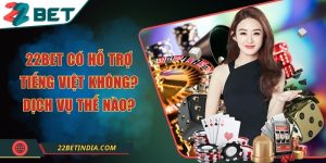 22Bet có hỗ trợ tiếng Việt không? Dịch vụ thế nào?