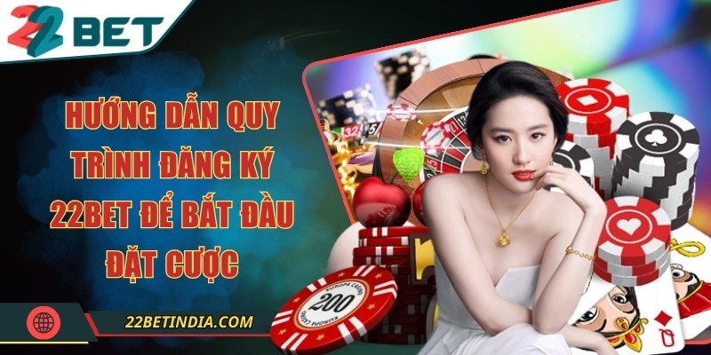 Hướng dẫn quy trình đăng ký 22Bet để bắt đầu đặt cược