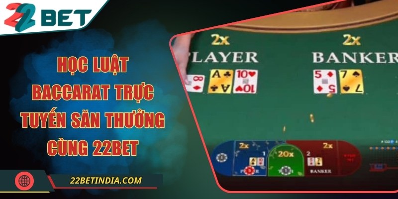 Học luật Baccarat trực tuyến săn thưởng cùng 22BET