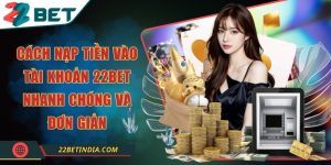 Cách nạp tiền vào tài khoản 22Bet nhanh chóng và đơn giản