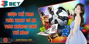 Cược thể thao trên 22Bet có an toàn không? Chơi thế nào?
