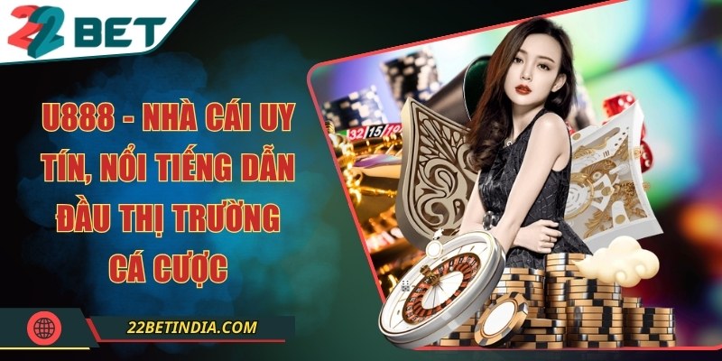 U888 - Nhà cái uy tín, nổi tiếng dẫn đầu thị trường cá cược