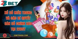 Xổ số miền Trung và các bí quyết săn số chính xác tại 22Bet